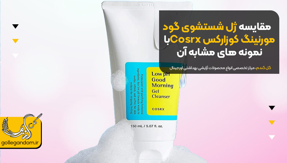مقایسه ژل شستشوی گود مورنینگ کوزارکس Cosrxبا نمونه های مشابه آن